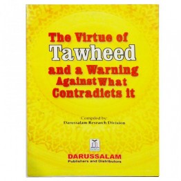 The Virtue of Tawheed and a warning Against what Contradicts it